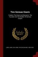 Two German Giants: Frederic The Great And Bismarck. The Founder And The Builder Of German Empire - Primary Source Edition 1480299391 Book Cover