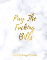 Monthly Budget Planner | Pay The Fucking Bills: Sarcastic Yearly Bill Organizer | To Help You Organize Weekly and Daily Expenses | Notebook 1659473276 Book Cover
