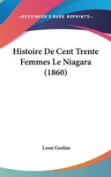 Histoire de Cent Trente Femmes, Le Niagara 1148360786 Book Cover