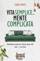 VITA SEMPLICE, MENTE COMPLICATA: Decluttering mentale per ritrovare spazio nella testa… e sul divano. (Italian Edition) B0FP2LS2X7 Book Cover