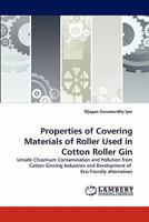 Properties of Covering Materials of Roller Used in Cotton Roller Gin: Unsafe Chromium Contamination and Pollution from Cotton Ginning Industries and Development of Eco-friendly alternatives 3844397558 Book Cover