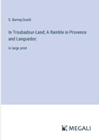 In Troubadour-Land; A Ramble in Provence and Languedoc: in large print 3387321627 Book Cover