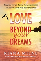 Love Beyond Your Dreams: Break Free of Toxic Relationships to Have the Love You Deserve 0978596560 Book Cover