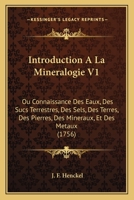 Introduction A La Mineralogie V1: Ou Connaissance Des Eaux, Des Sucs Terrestres, Des Sels, Des Terres, Des Pierres, Des Mineraux, Et Des Metaux (1756) 1166212491 Book Cover