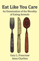 Eat Like You Care: An Examination of the Morality of Eating Animals 1492386510 Book Cover