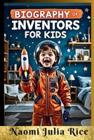 Biography of Inventors for kids: FROM TRIAL THROUGH SCIENCE TO PROBLEM SOLVING CREATORS B0F6JS8BXY Book Cover