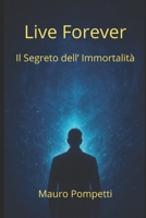 Live Forever: Il Segreto dell’Immortalità (Italian Edition) B0G5JBK4YL Book Cover