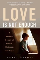 Love Is Not Enough: A Mother's Memoir of Autism, Madness, and Hope 1628724293 Book Cover