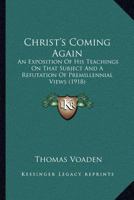 Christ's Coming Again: An Exposition of His Teachings on That Subject and a Refutation of Premillennial Views 1013701984 Book Cover
