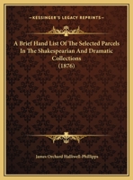 A Brief Hand List Of The Selected Parcels In The Shakespearian And Dramatic Collections 1356273580 Book Cover