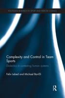 Complexity and Control in Team Sports: Dialectics in Contesting Human Systems 1138833851 Book Cover