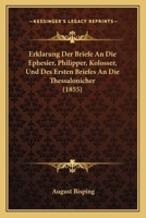 Erklarung Der Briefe An Die Ephesier, Philipper, Kolosser, Und Des Ersten Briefes An Die Thessalonicher (1855) 116811599X Book Cover