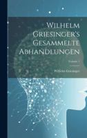 Wilhelm Griesinger's Gesammelte Abhandlungen; Volume 1 1021736155 Book Cover