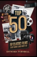Top 50 Classic Films Every Movie Lover Must See: A Timeless Guide to Iconic Cinema Across Decades B0DPSSH346 Book Cover
