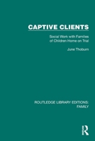 Captive Clients: Social Work with Families of Children Home on Trial (Routledge Library Editions: Family) 1032530383 Book Cover