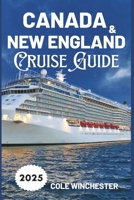 CANADA & NEW ENGLAND CRUISE GUIDE 2025: Exploring Rugged Coasts, Charming Ports, and Timeless Beauty B0DZWZF16H Book Cover