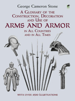 A Glossary of the Construction, Decoration and Use of Arms and Armor in All Countries and in All Times