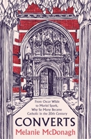 Converts: From Oscar Wilde to Muriel Spark, Why So Many Became Catholic in the 20th Century 0300266073 Book Cover