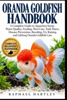 ORANDA GOLDFISH HANDBOOK: A Complete Guide to Aquarium Setup, Water Quality, Feeding, Wen Care, Tank Mates, Disease Prevention, Breeding, Fry Raising, and Lifelong Oranda Goldfish Care B0HJMWRJGN Book Cover