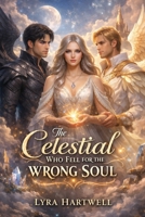 The Celestial Who Fell for the Wrong Soul B0H7CKLXKM Book Cover