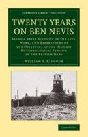 Twenty Years on Ben Nevis: Being a Brief Account of the Life, Work, and Experiences of the Observers at the Highest Meteorological Station in the British Isles 1108071988 Book Cover