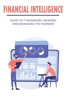 Financial Intelligence_ Guide To It Managers, Meaning And Managing The Numbers: Non-Financial Managers B08RGZH9KS Book Cover
