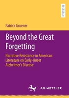 Beyond the Great Forgetting: Narrative Resistance in American Literature on Early-Onset Alzheimer’s Disease 3662660288 Book Cover