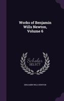 Works of Benjamin Wills Newton, Volume 6 1358895856 Book Cover