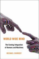 World Wide Mind: The Coming Integration of Humanity, Machines, and the Internet 1439119163 Book Cover