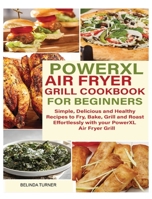 POWERXL Air Fryer Grill Cookbook for Beginners: Simple, Delicious and Healthy Recipes to Fry, Bake, Grill and Roast Effortlessly with your PowerXL Air Fryer Grill 0921285906 Book Cover