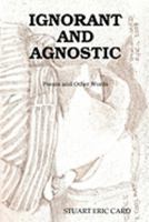 Ignorant and Agnostic 0615256643 Book Cover