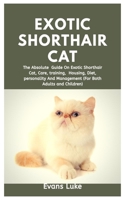 Exotic Shorthair Cat: The Absolute Guide On Exotic Shorthair Cat, Care, Training, Housing, Diet, Personality And Management B08MRW6SZW Book Cover