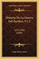 Historia De La Guerra Del Pacifico, V1-2: 1879-1881 (1880) 1167728637 Book Cover