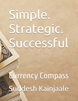 Simple. Strategic. Successful: Currency Compass B0FCLV1L8W Book Cover
