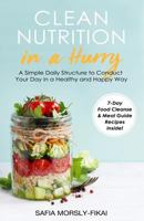 Clean Nutrition in a Hurry: A Simple Daily Structure to Conduct Your Day in a Healthy and Happy Way 1542500567 Book Cover