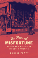 The Price of Misfortune: Rights and Wrongs in Indebted America 022673398X Book Cover