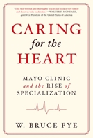 Caring for the Heart: Mayo Clinic and the Rise of Specialization 019998235X Book Cover