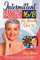 Intermittent Fasting 16/8 For Women Over 50: Boost Your Metabolism and Burn Fat with the Simple and Practical Diet Regime That Help You Reduce Your Waistline, Look Better, And More Attractive. 1705904777 Book Cover