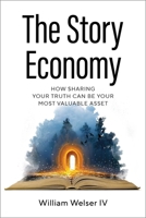 The Story Economy: How Sharing Your Truth Can Be Your Most Valuable Asset B0FFTHXVGY Book Cover