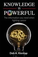 Knowledge is Powerful: The Information You Need When Fighting Cancer 0692123512 Book Cover