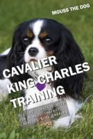 CAVALIER KING CHARLES TRAINING: All the tips you need for a well-trained Cavalier King Charles 1731005954 Book Cover