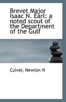 Brevet Major Isaac N. Earl: A Noted Scout of the Department of the Gulf 0526727608 Book Cover