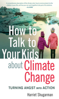 How to Talk to Your Kids about Climate Change: Turning Angst Into Action 0865719365 Book Cover