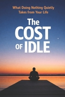 The Cost of Idle: What Doing Nothing Quietly Takes from Your Life B0GMBJFZC5 Book Cover