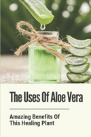 The Uses Of Aloe Vera: Amazing Benefits Of This Healing Plant: Aloe Vera B098GT2P54 Book Cover