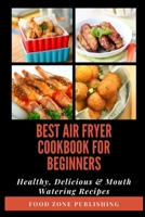 Best Air Fryer Cookbook for Beginners: Healthy, Delicious & Mouth Watering Recipes 1706110170 Book Cover