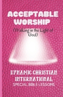 Acceptable Worship: Walking in the Light of God (Dynamic Christian International) 1671141083 Book Cover