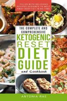 The Complete and Comprehensive Ketogenic Reset Diet Guide and Cookbook: Filled with Delicious Recipes Designed to Melt Away Body Fat in No Time (Low Carb Keto Recipes Recipes for Beginners) 1981288880 Book Cover