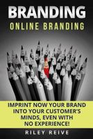 Branding: Online Branding: Imprint Now Your Brand Into Your Customer's Minds, Even with No Experience! 1542800951 Book Cover