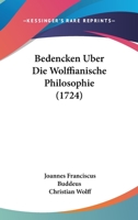 Bedencken Uber Die Wolffianische Philosophie (1724) 1166162877 Book Cover